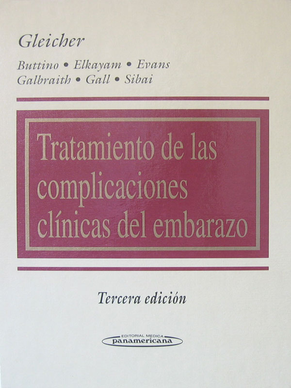 Libro: Tratamiento de las Complicaciones Clinicas del Embarazo, 3a. Edicion. Autor: Gleicher, Buttino, Elkayam, Evans, Galbraith, Gall, Sibai