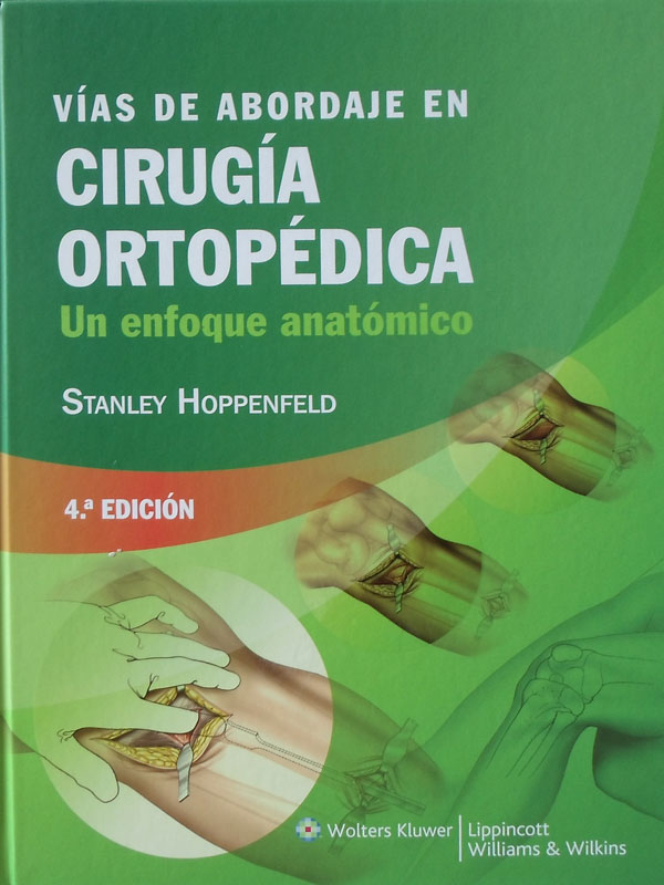 Libro: Vias de Abordaje en Cirugia Ortopedica un Enfoque Anatomico Autor: Stanley Hoppenfeld