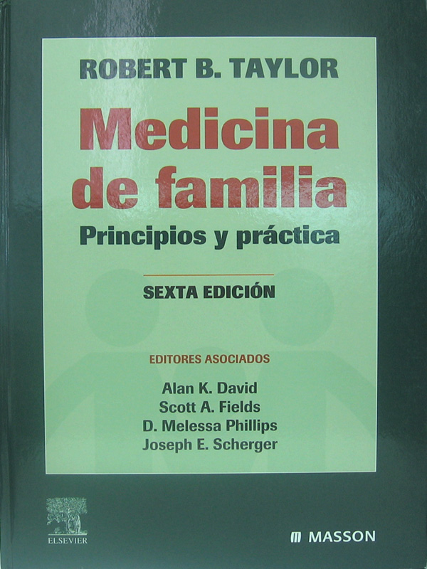 Libro: Medicina de Familia Principios y Practica, 6a. Edicion. Autor: Robert B. Taylor, Alan K. David, Scott A. Fields, D. Melessa Phillips, Joseph E. Scherger