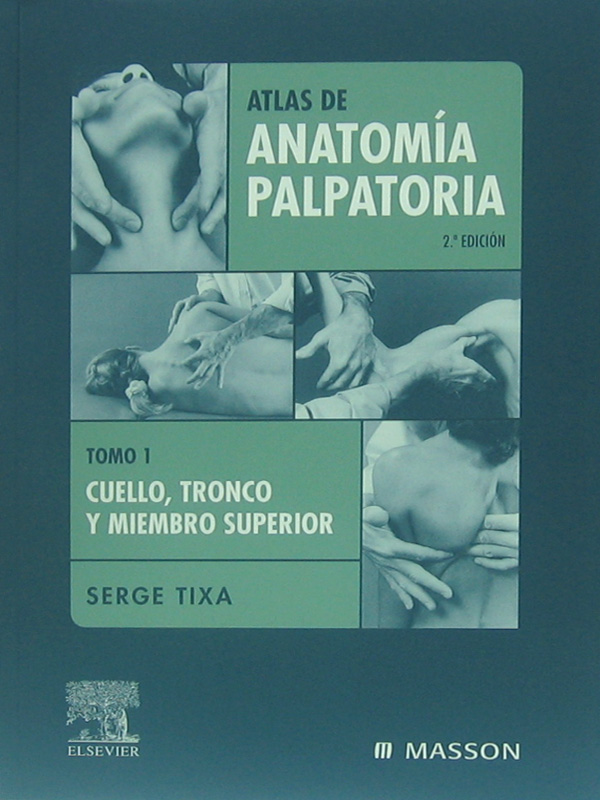 Libro: Atlas de Anatomia Palpatoria - Tomo 1, Cuello, Tronco y Miembro Superior, 2a. Edicion Autor: Serge Tixa