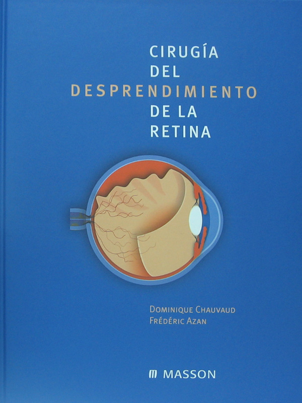 Libro: Cirugia del Desprendimiento de la Retina Autor: Dominique Chauvaud, Frederic Azan