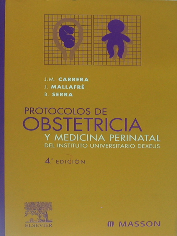 Libro: Protocolos de Obstetricia y Medicina Perinatal del Instituto Universitario Dexeus, 4a. Edicion Autor: J. M. Carrera, J. Mallafre, B. Serra